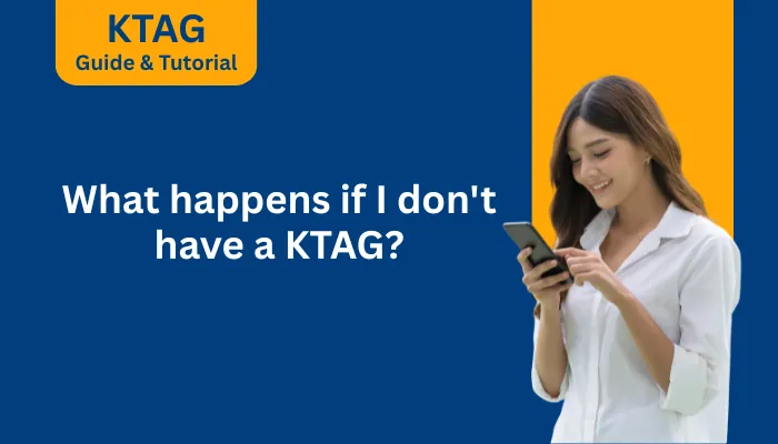 What Happens If I Don't Have A KTAG?